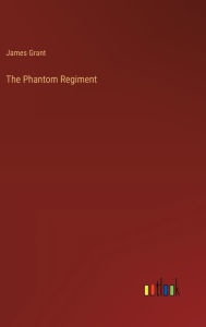 Title: The Phantom Regiment, Author: James Grant