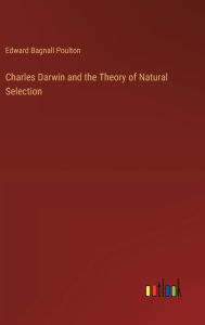 Title: Charles Darwin and the Theory of Natural Selection, Author: Edward Bagnall Poulton