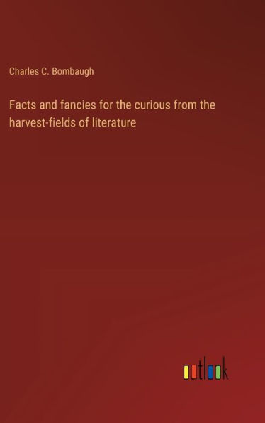 Facts and fancies for the curious from the harvest-fields of literature