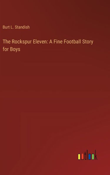 The Rockspur Eleven: A Fine Football Story for Boys