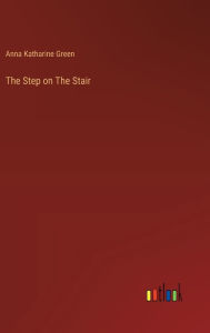 Title: The Step on The Stair, Author: Anna Katharine Green