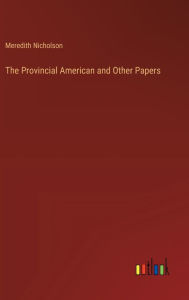 Title: The Provincial American and Other Papers, Author: Meredith Nicholson