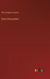 Title: Down Among Men, Author: Will Levington Comfort