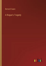 Title: A Rogue's Tragedy, Author: Bernard Capes