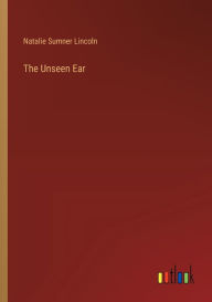 Title: The Unseen Ear, Author: Natalie Sumner Lincoln