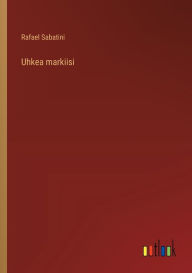 Title: Uhkea markiisi, Author: Rafael Sabatini