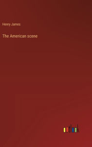Title: The American scene, Author: Henry James