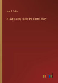 Title: A laugh a day keeps the doctor away, Author: Irvin S Cobb