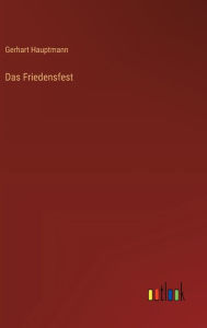 Title: Das Friedensfest, Author: Gerhart Hauptmann