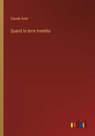Title: Quand la terre trembla, Author: Claude Anet