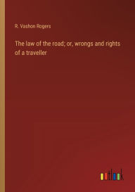 Title: The law of the road; or, wrongs and rights of a traveller, Author: R. Vashon Rogers