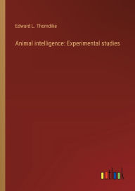 Title: Animal intelligence: Experimental studies, Author: Edward L. Thorndike