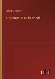 Title: Of one blood: or, The hidden self, Author: Pauline E. Hopkins