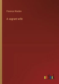 Title: A vagrant wife, Author: Florence Warden