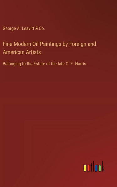 Fine Modern Oil Paintings by Foreign and American Artists: Belonging to the Estate of the late C. F. Harris