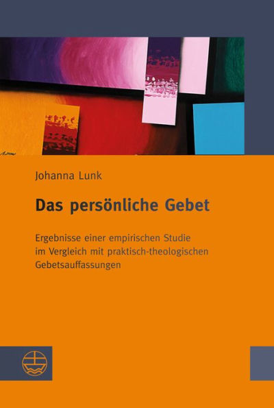 Das personliche Gebet: Ergebnisse einer empirischen Studie im Vergleich mit praktisch-theologischen Gebetsauffassungen