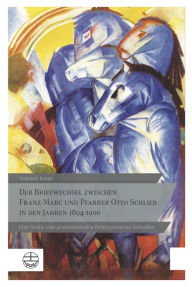 Title: Der Briefwechsel zwischen Franz Marc und Pfarrer Otto Schlier in den Jahren 1894-1900: Eine Studie zum protestantischen Hintergrund des Kunstlers, Author: Gabriele Kainz