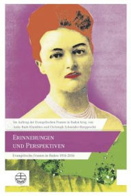 Title: Erinnerungen und Perspektiven: Evangelische Frauen in Baden 1916-2016, Author: Anke Ruth-Klumbies