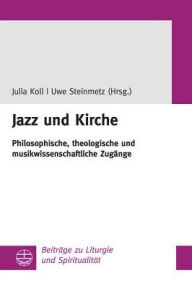 Title: Jazz und Kirche: Philosophische, theologische und musikwissenschaftliche Zugange, Author: Julia Koll