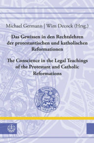 Title: Das Gewissen in den Rechtslehren der protestantischen und katholischen Reformationen / The Conscience in the Legal Teachings of the Protestant and Catholic Reformations, Author: Wim Decock