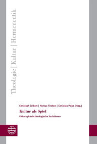 Title: Kultur als Spiel: Philosophisch-theologische Variationen, Author: Markus Firchow