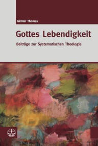 Title: Gottes Lebendigkeit: Beitrage zur Systematischen Theologie, Author: Gunter Thomas