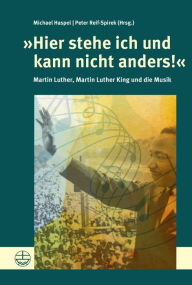 Title: Hier stehe ich und kann nicht anders!: Martin Luther, Martin Luther King und die Musik, Author: Michael Haspel
