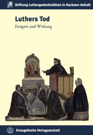 Title: Luthers Tod: Ereignis und Wirkung, Author: Armin Kohnle