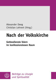 Title: Nach der Volkskirche: Gottesdienste feiern im konfessionslosen Raum, Author: Alexander Deeg