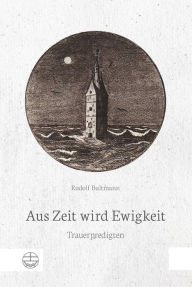 Title: Aus Zeit wird Ewigkeit. Trauerpredigten, Author: Rudolf Bultmann