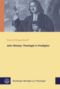 Title: John Wesley: Theologie in Predigten, Author: Patrick Philipp Streiff