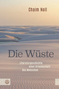 Title: Die Wuste: Literaturgeschichte einer Urlandschaft des Menschen, Author: Chaim Noll