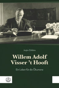Title: Willem Adolf Visser 't Hooft: Ein Leben für die Ökumene, Author: Jurjen Albert Zeilstra