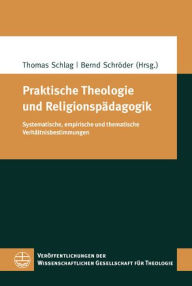 Title: Praktische Theologie und Religionspadagogik: Systematische, empirische und thematische Verhaltnisbestimmungen, Author: Thomas Schlag
