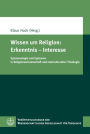 Wissen um Religion: Erkenntnis - Interesse: Epistemologie und Episteme in Religionswissenschaft und Interkultureller Theologie
