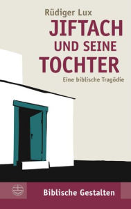 Title: Jiftach und seine Tochter: Eine biblische Tragodie, Author: Rudiger Lux
