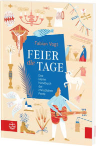 Title: FEIER die TAGE: Das kleine Handbuch der christlichen Feste, Author: Fabian Vogt