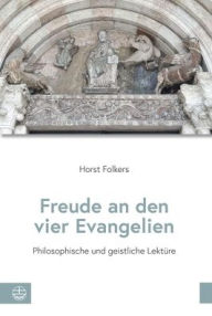 Title: Freude an den vier Evangelien: Philosophische und geistliche Lekture, Author: Horst Folkers