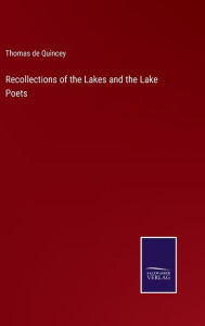 Title: Recollections of the Lakes and the Lake Poets, Author: Thomas De Quincey