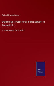 Wanderings in West Africa from Liverpool to Fernando Po: In two volumes. Vol. 1. Vol. 2