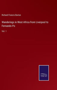 Wanderings in West Africa from Liverpool to Fernando Po: Vol. 1