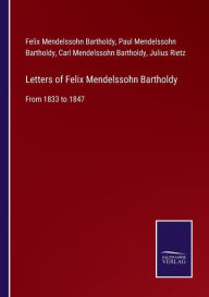 Title: Letters of Felix Mendelssohn Bartholdy: From 1833 to 1847, Author: Felix Mendelssohn Bartholdy