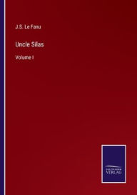 Title: Uncle Silas: Volume I, Author: J.S. Le Fanu