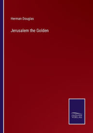 Title: Jerusalem the Golden, Author: Herman Douglas