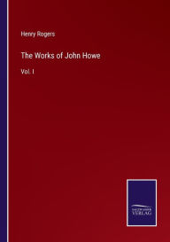 Title: The Works of John Howe: Vol. I, Author: Henry Rogers