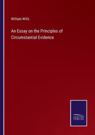 Title: An Essay on the Principles of Circumstantial Evidence, Author: William Wills