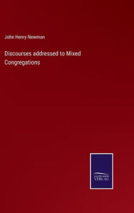 Title: Discourses addressed to Mixed Congregations, Author: John Henry Newman