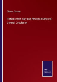 Title: Pictures from Italy and American Notes for General Circulation, Author: Charles Dickens