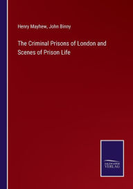 Title: The Criminal Prisons of London and Scenes of Prison Life, Author: Henry Mayhew