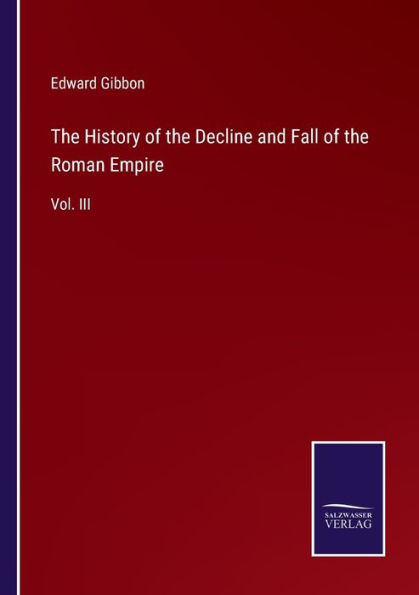 The History of the Decline and Fall of the Roman Empire: Vol. III